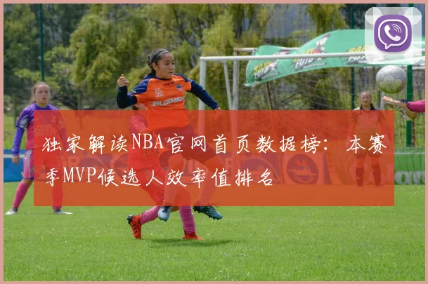 独家解读NBA官网首页数据榜:本赛季MVP候选人效率值排名